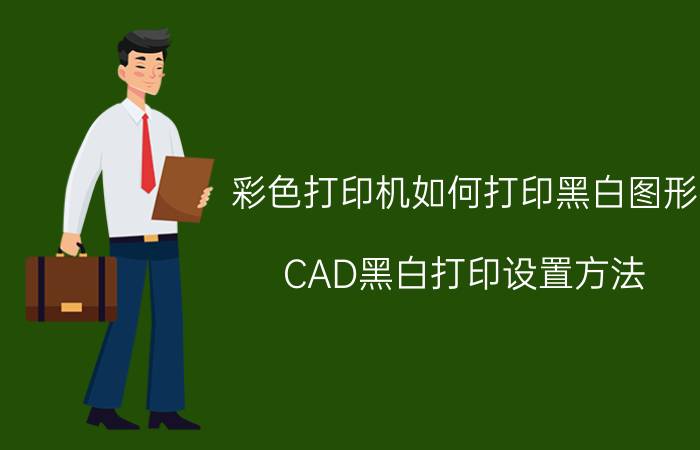 彩色打印机如何打印黑白图形 CAD黑白打印设置方法